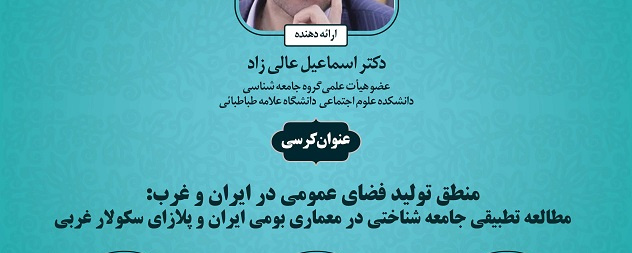 برگزاری کرسی ترویجی منطق تولید فضای عمومی در ایران و غرب: مطالعه تطبیقی جامعه شناختی در معماری بومی ایران و پلازای سکولار غربی