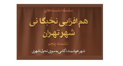 برگزاری نشست هم افزایی نخبگانی شهر تهران، شهر هوشمند، گامی به سوی تحول شهری